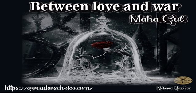 Between love and war by Maha Gul