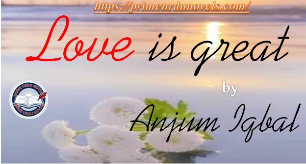 Love is great by Anjum Iqbal