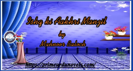 Ishq ki Aakhri Manzil by Mahnoor Baloch